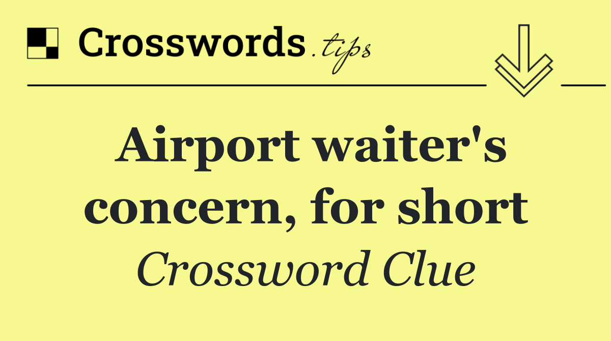 Airport waiter's concern, for short