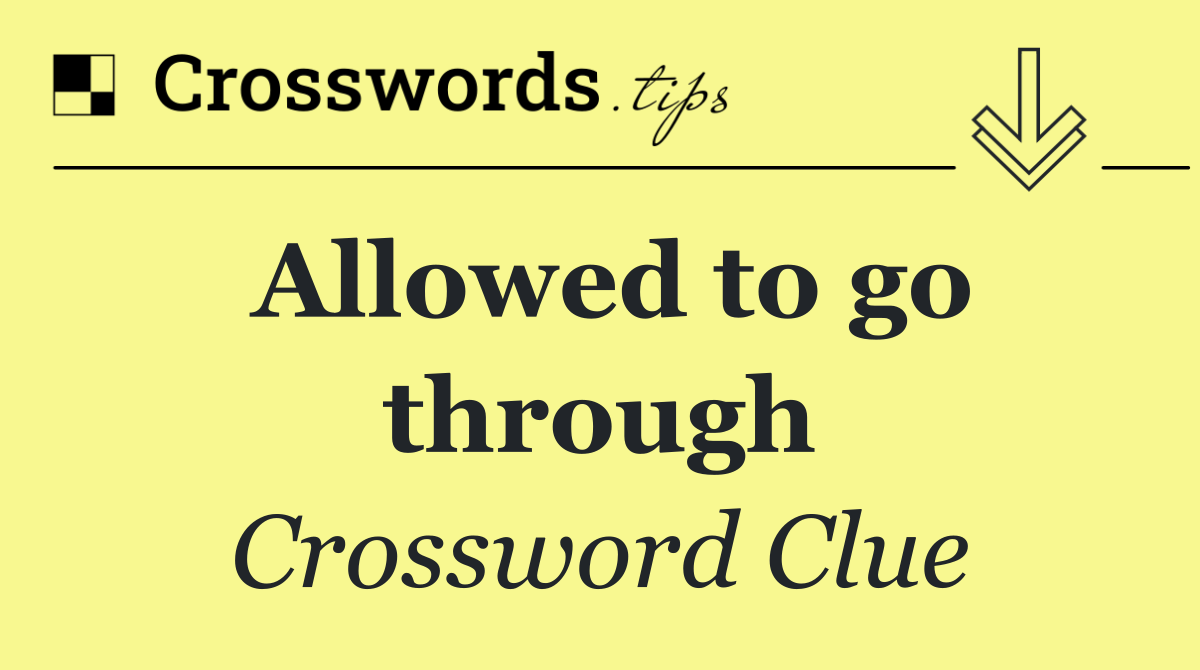 Allowed to go through