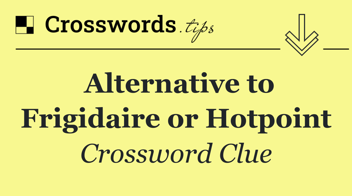 Alternative to Frigidaire or Hotpoint