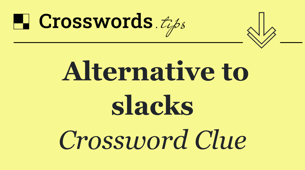 Alternative to slacks