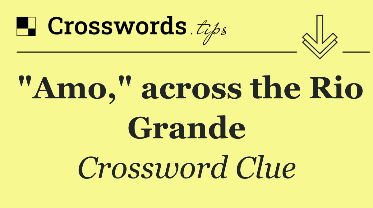 "Amo," across the Rio Grande