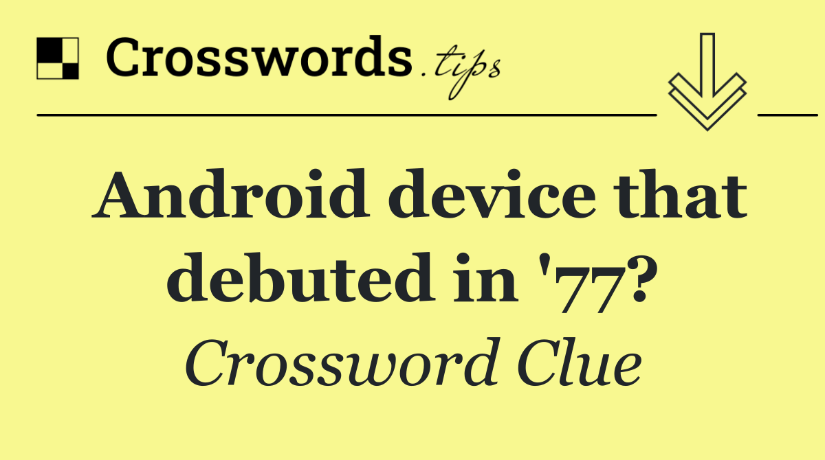 Android device that debuted in '77?