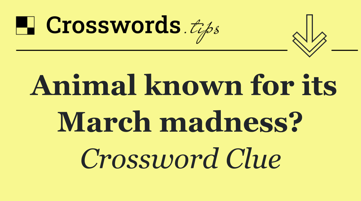 Animal known for its March madness?