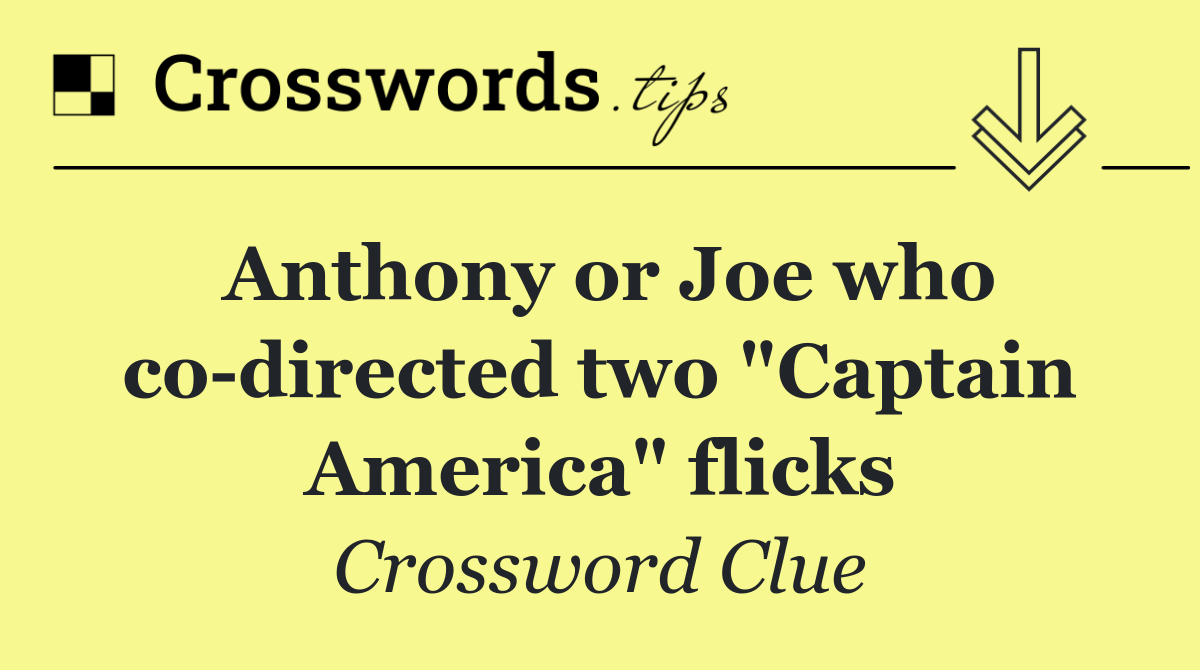 Anthony or Joe who co directed two "Captain America" flicks