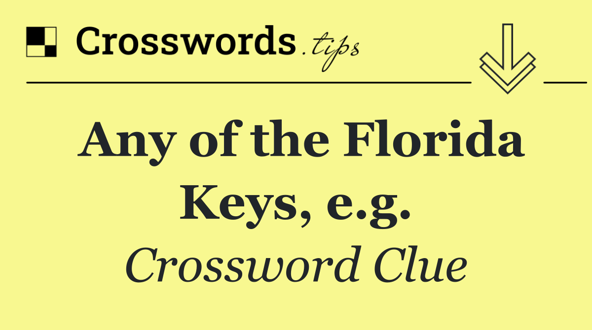 Any of the Florida Keys, e.g.