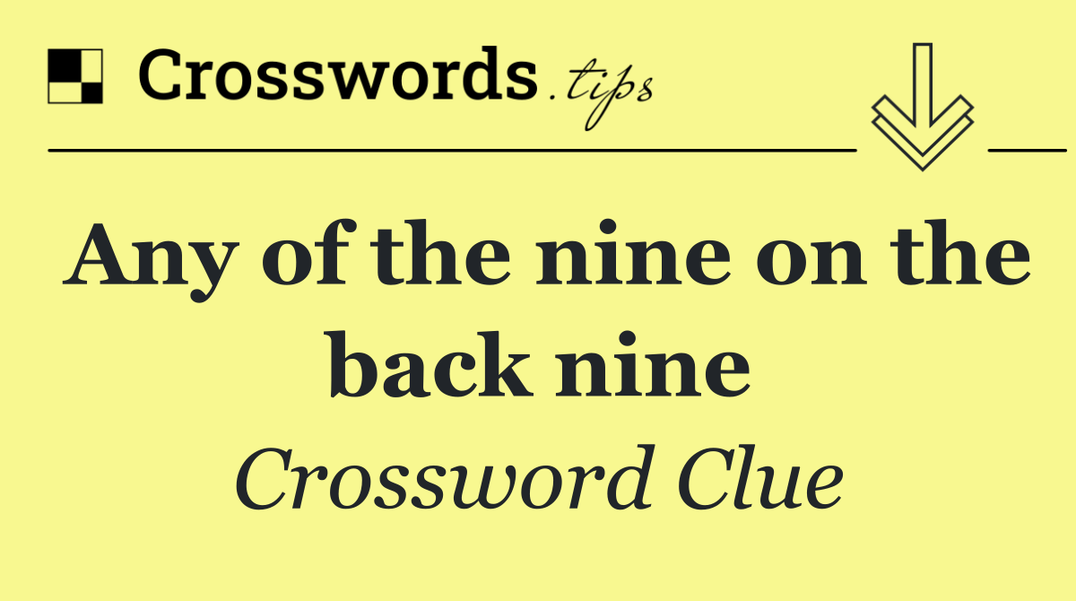 Any of the nine on the back nine