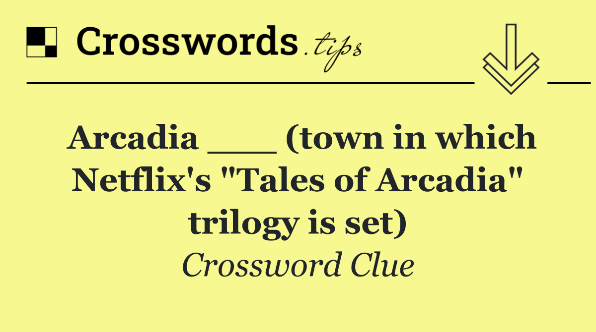 Arcadia ___ (town in which Netflix's "Tales of Arcadia" trilogy is set)