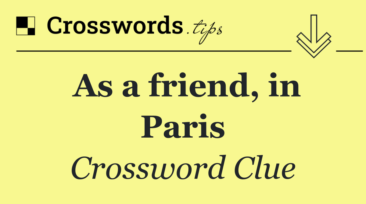 As a friend, in Paris