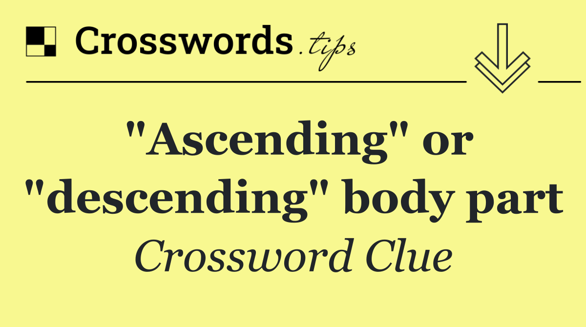 "Ascending" or "descending" body part