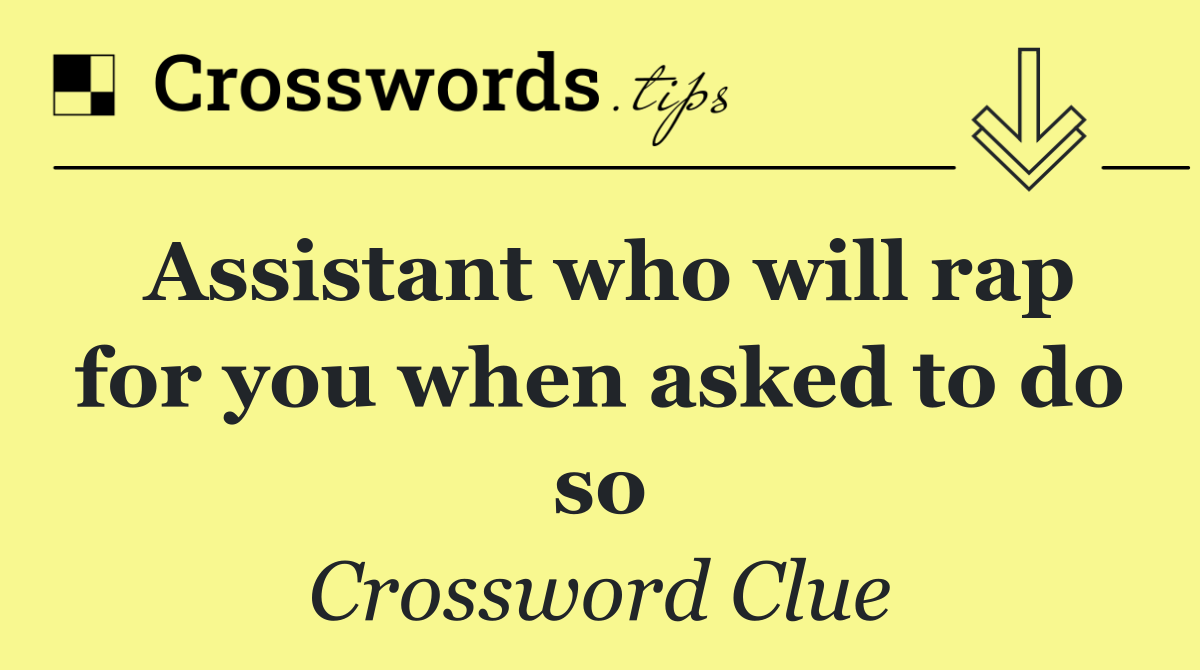 Assistant who will rap for you when asked to do so