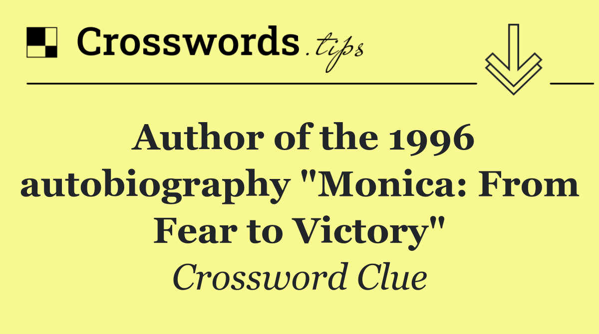 Author of the 1996 autobiography "Monica: From Fear to Victory"