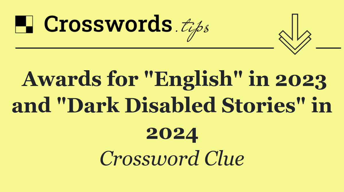 Awards for "English" in 2023 and "Dark Disabled Stories" in 2024