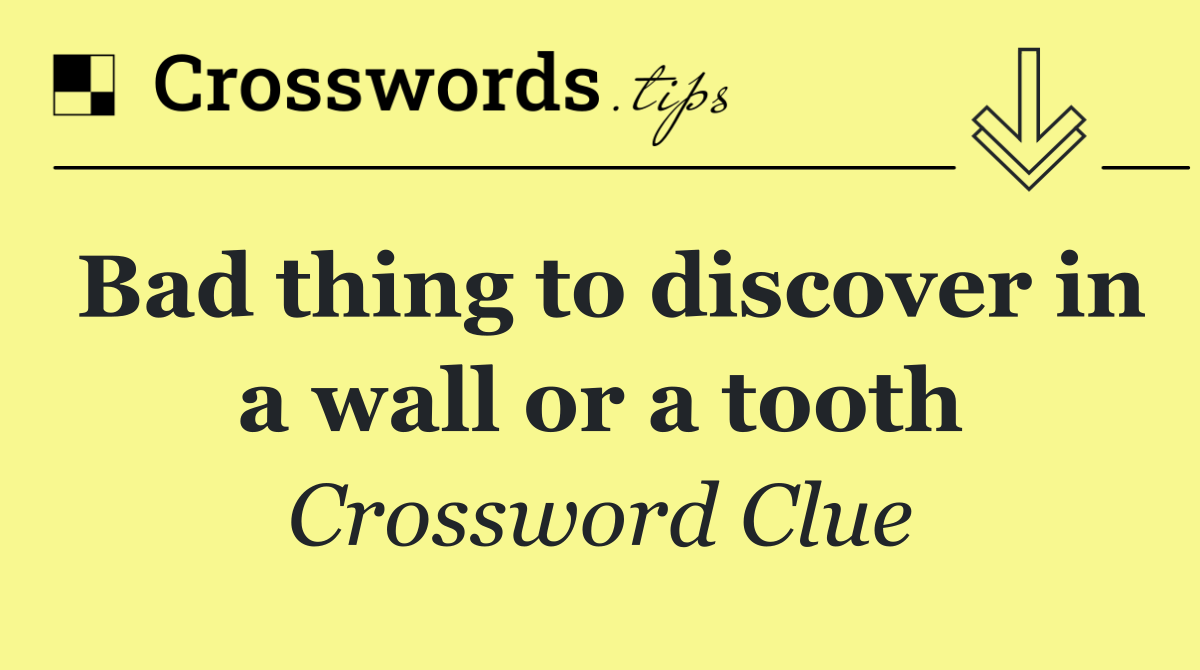Bad thing to discover in a wall or a tooth
