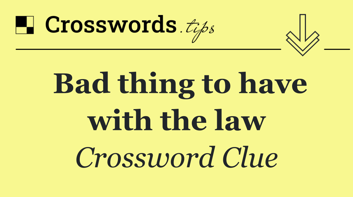 Bad thing to have with the law
