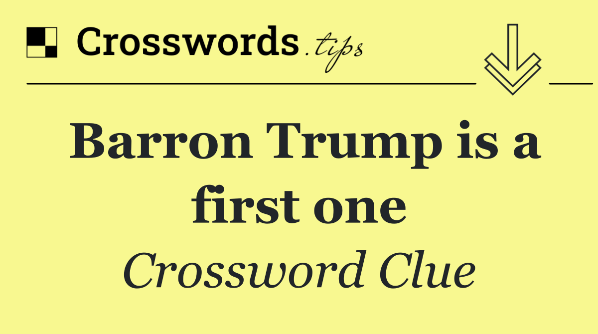 Barron Trump is a first one