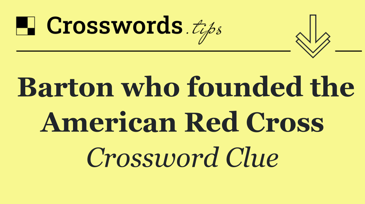 Barton who founded the American Red Cross