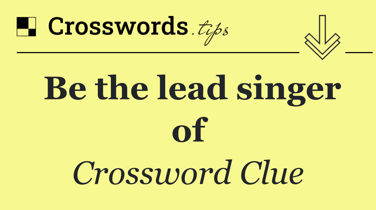Be the lead singer of
