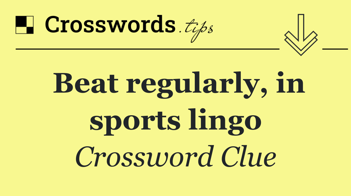 Beat regularly, in sports lingo