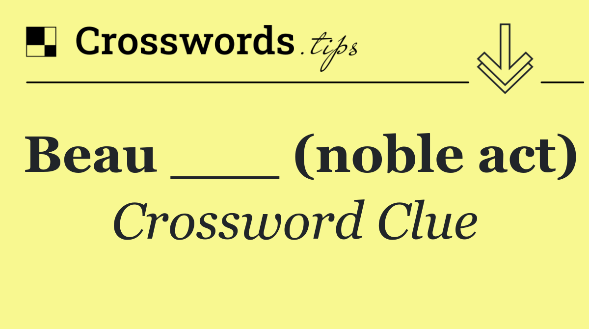 Beau ___ (noble act)