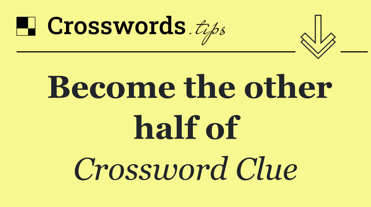 Become the other half of
