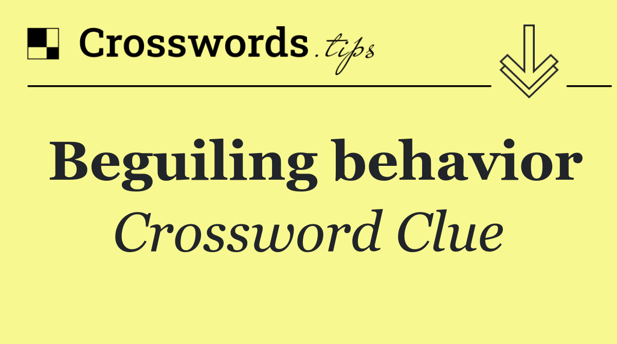 Beguiling behavior
