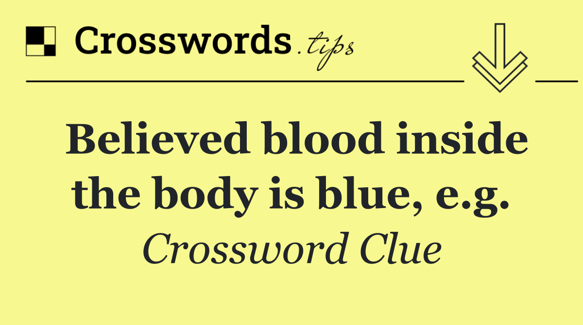 Believed blood inside the body is blue, e.g.
