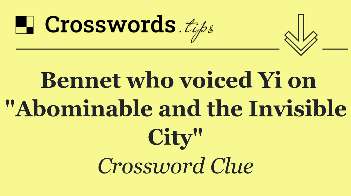 Bennet who voiced Yi on "Abominable and the Invisible City"