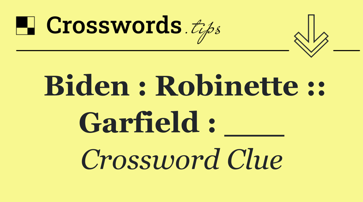 Biden : Robinette :: Garfield : ___