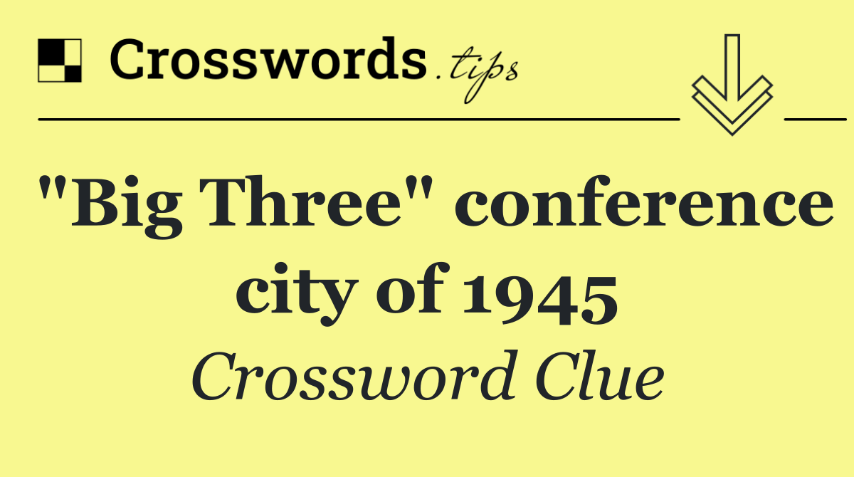"Big Three" conference city of 1945