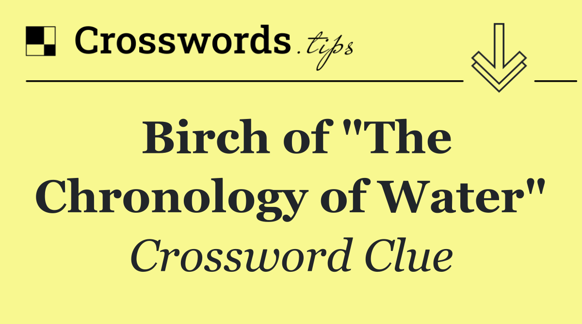 Birch of "The Chronology of Water"