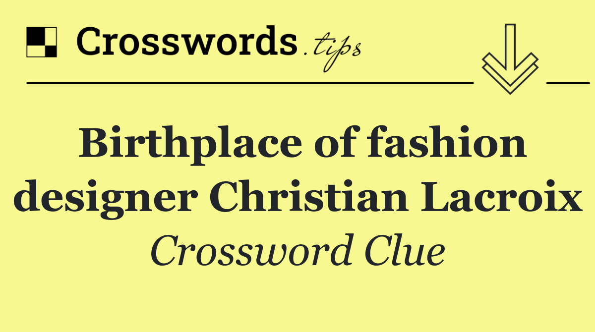 Birthplace of fashion designer Christian Lacroix