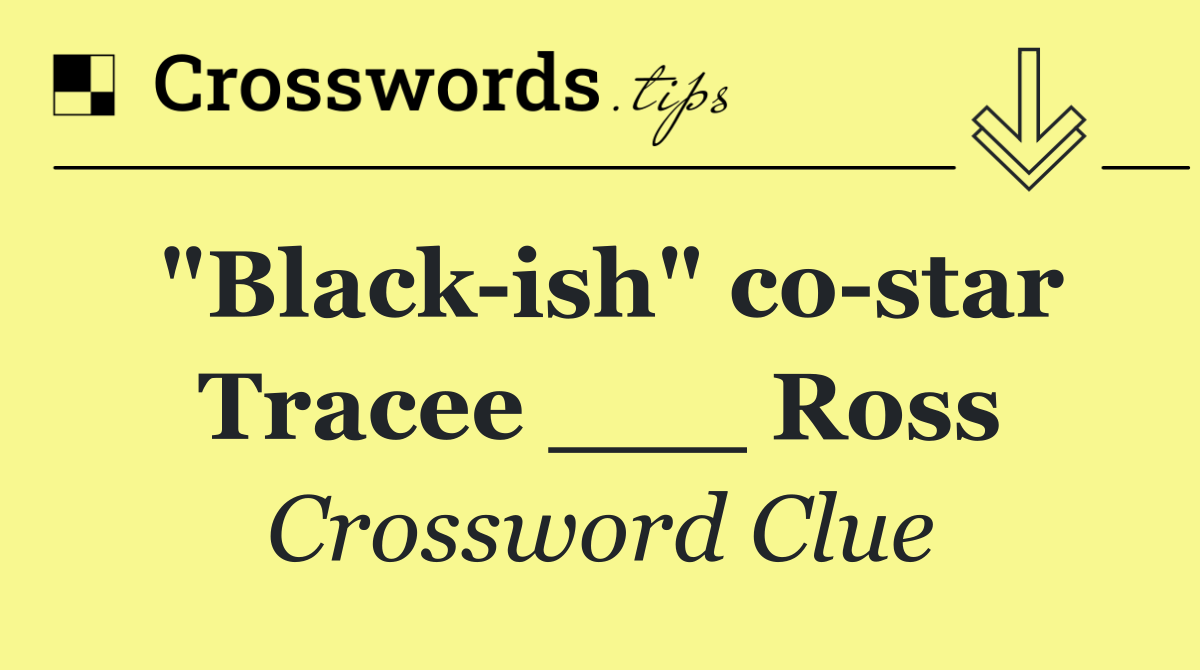 "Black ish" co star Tracee ___ Ross