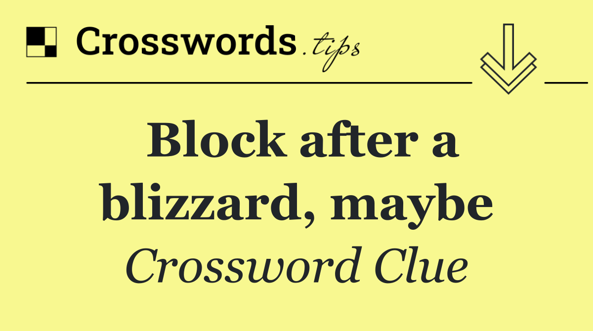 Block after a blizzard, maybe