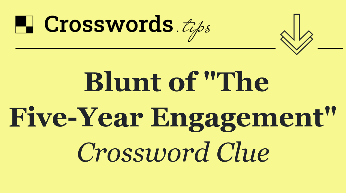 Blunt of "The Five Year Engagement"