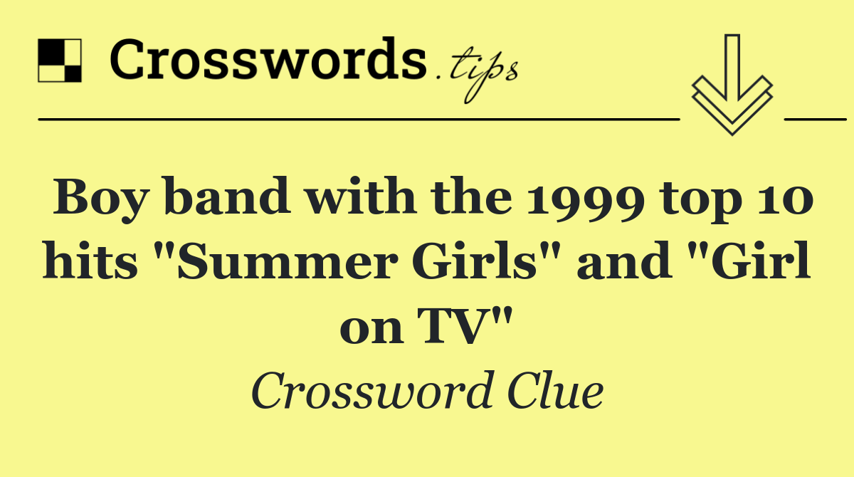 Boy band with the 1999 top 10 hits "Summer Girls" and "Girl on TV"