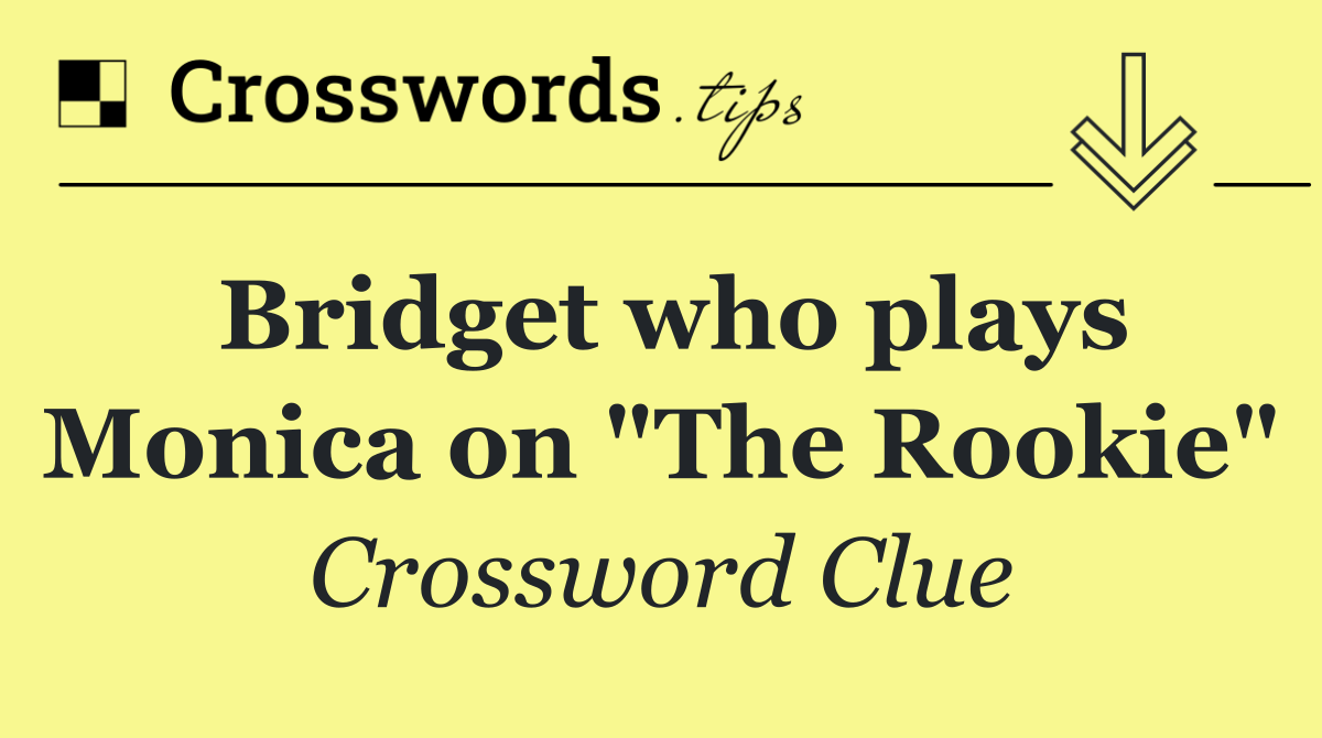 Bridget who plays Monica on "The Rookie"