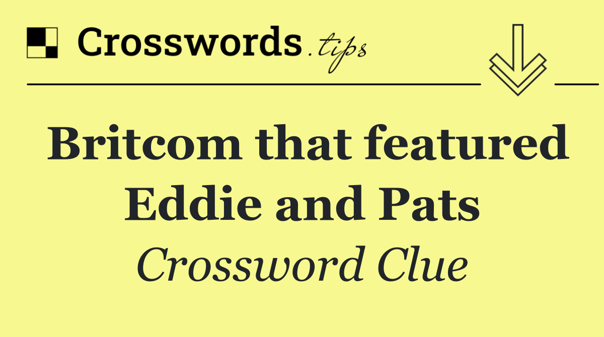 Britcom that featured Eddie and Pats