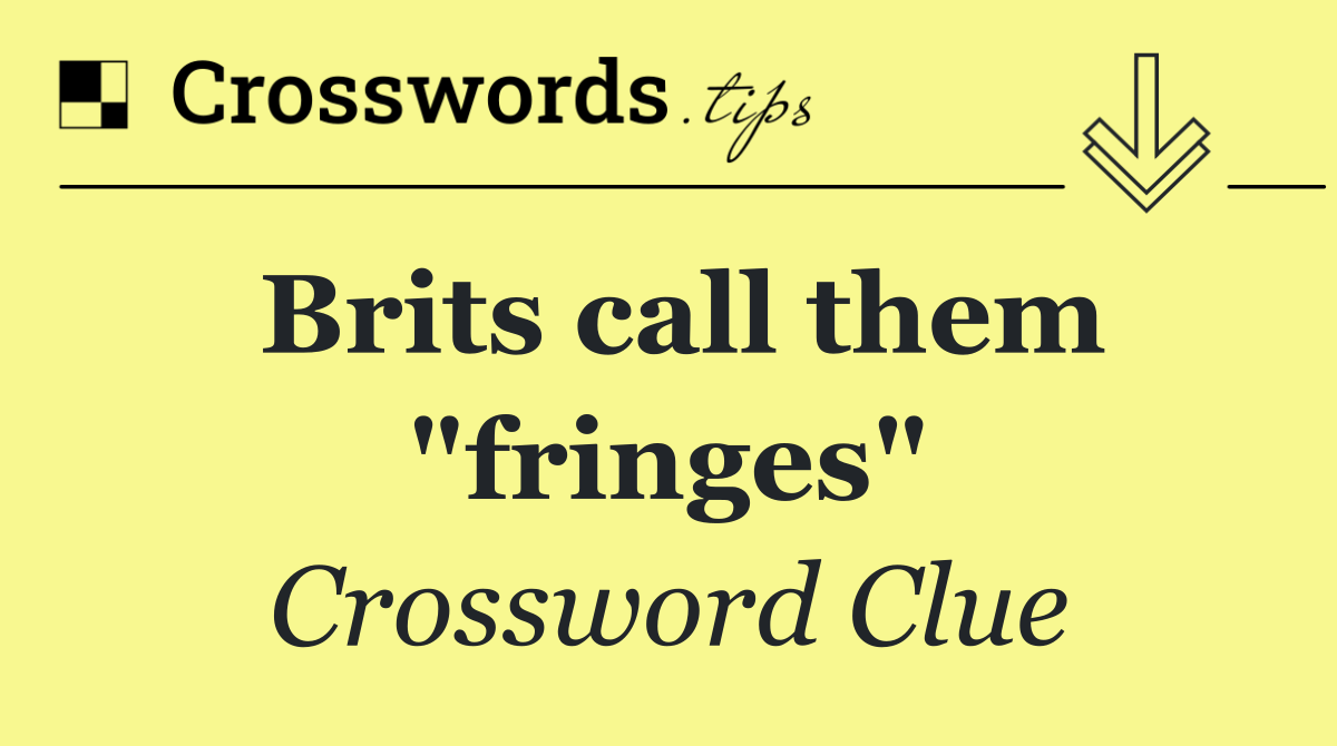Brits call them "fringes"