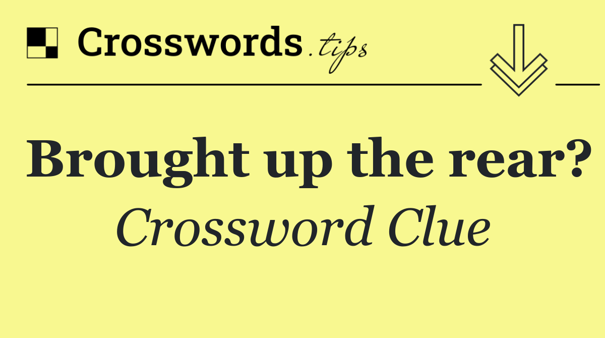 Brought up the rear?