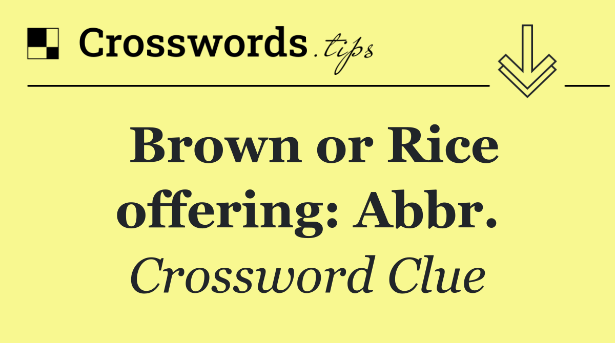 Brown or Rice offering: Abbr.