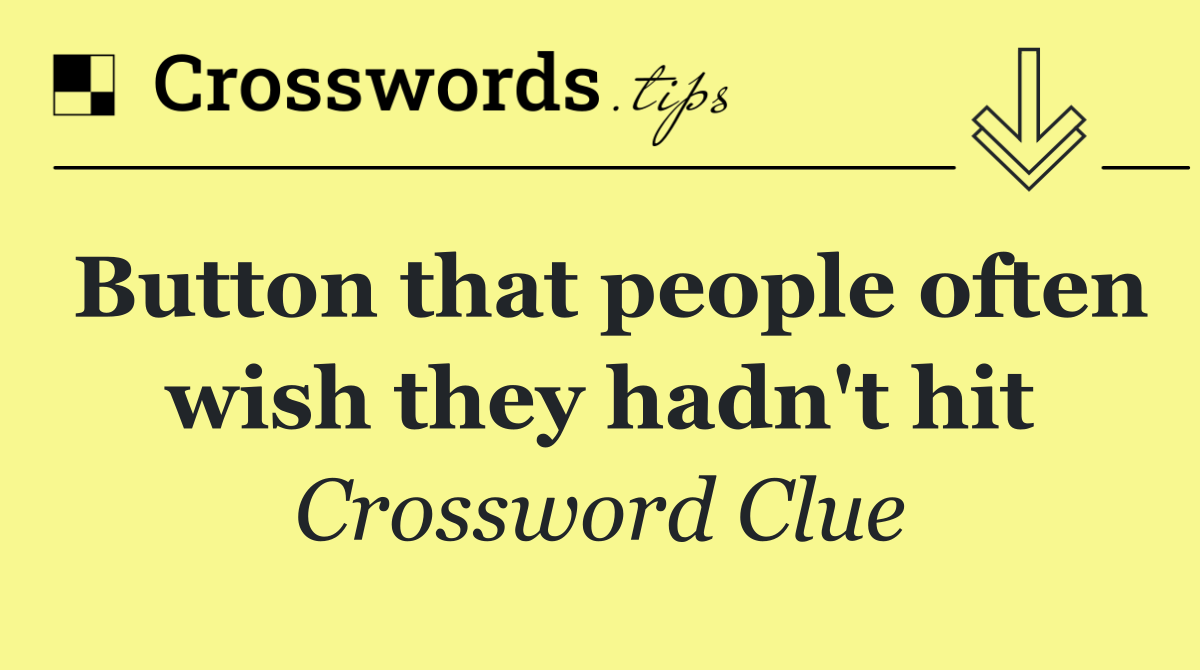 Button that people often wish they hadn't hit