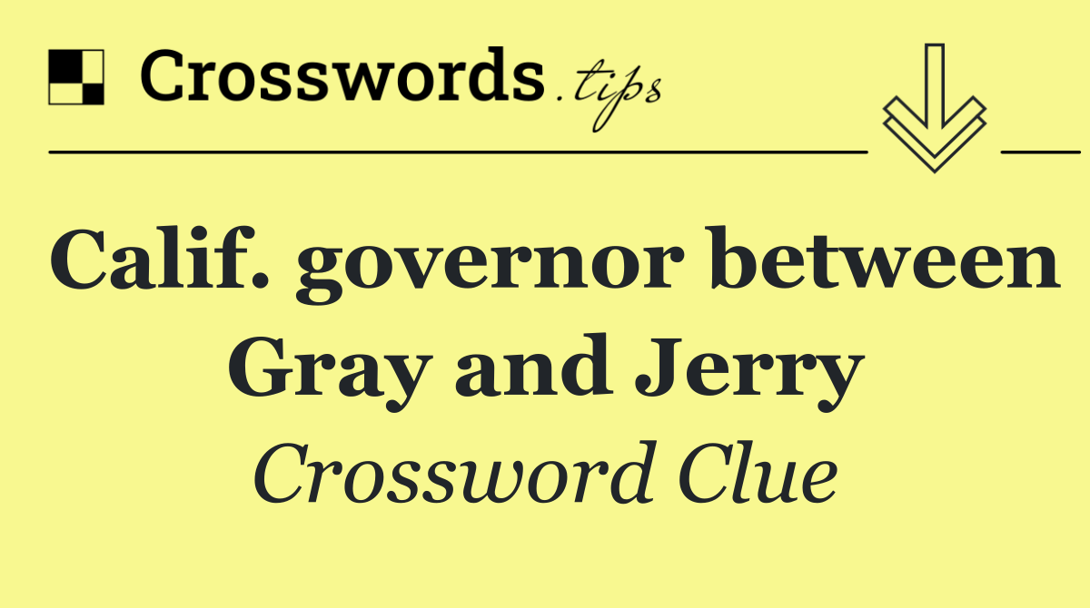 Calif. governor between Gray and Jerry