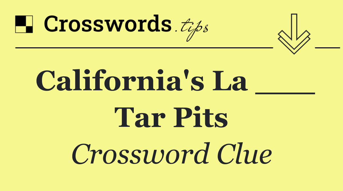 California's La ___ Tar Pits
