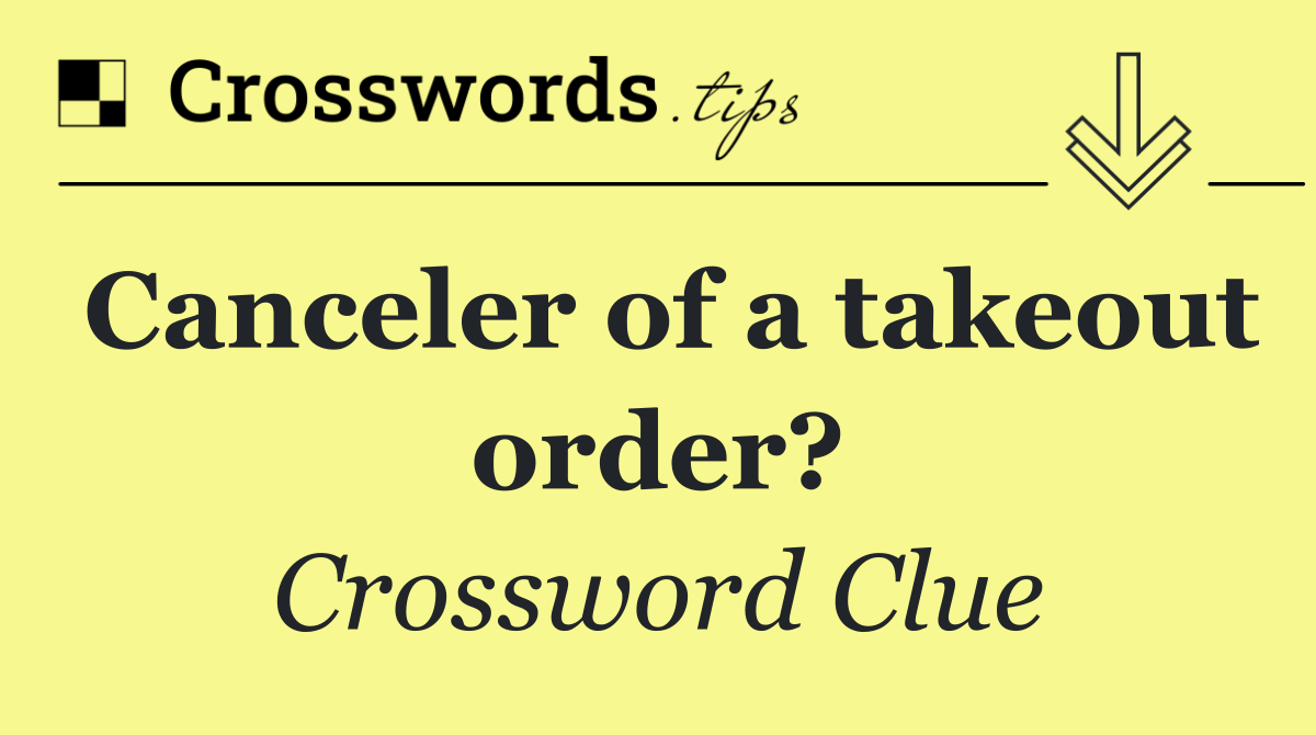 Canceler of a takeout order?