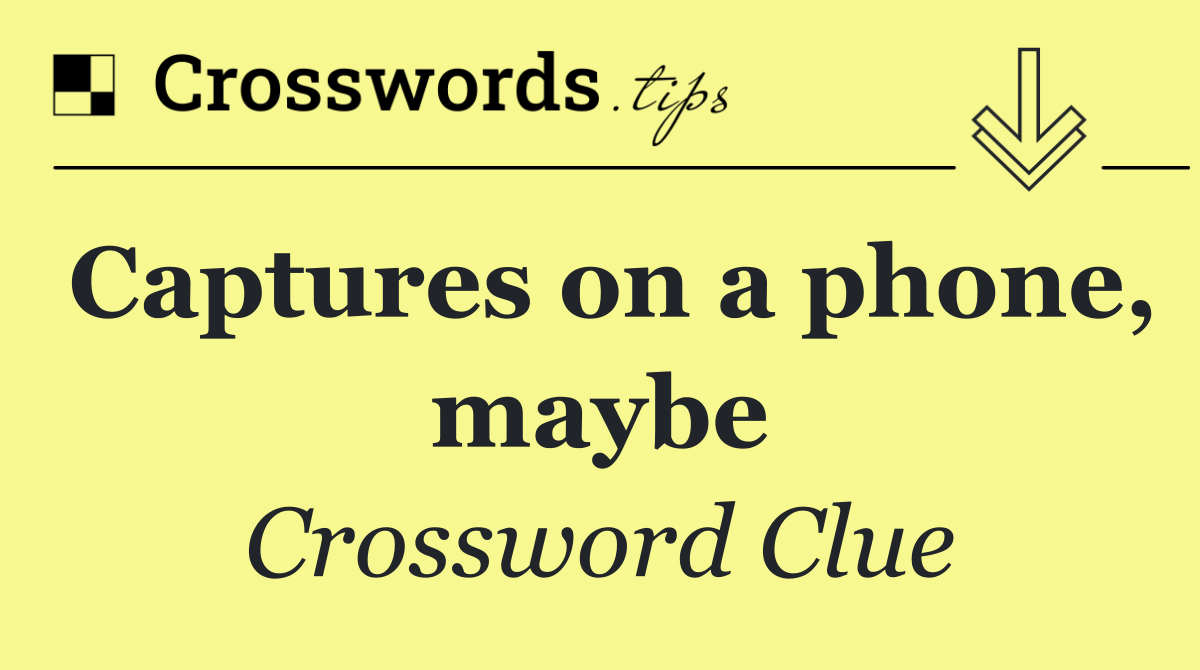 Captures on a phone, maybe