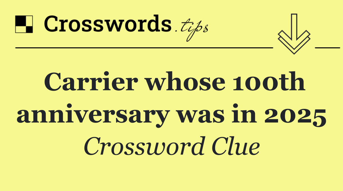 Carrier whose 100th anniversary was in 2025