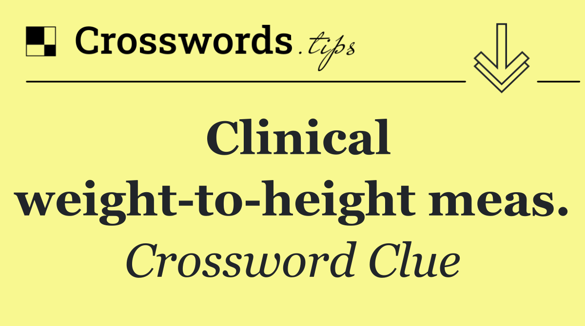 Clinical weight to height meas.