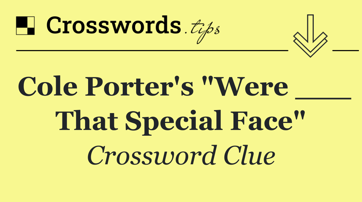 Cole Porter's "Were ___ That Special Face"