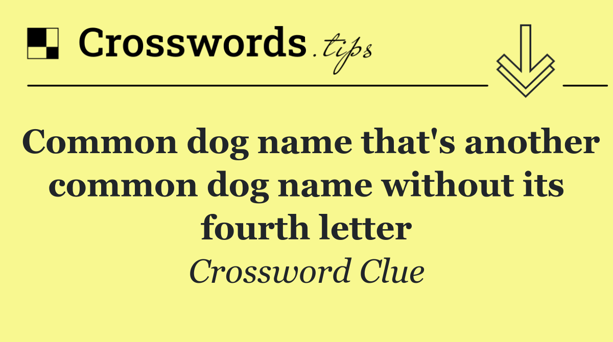 Common dog name that's another common dog name without its fourth letter