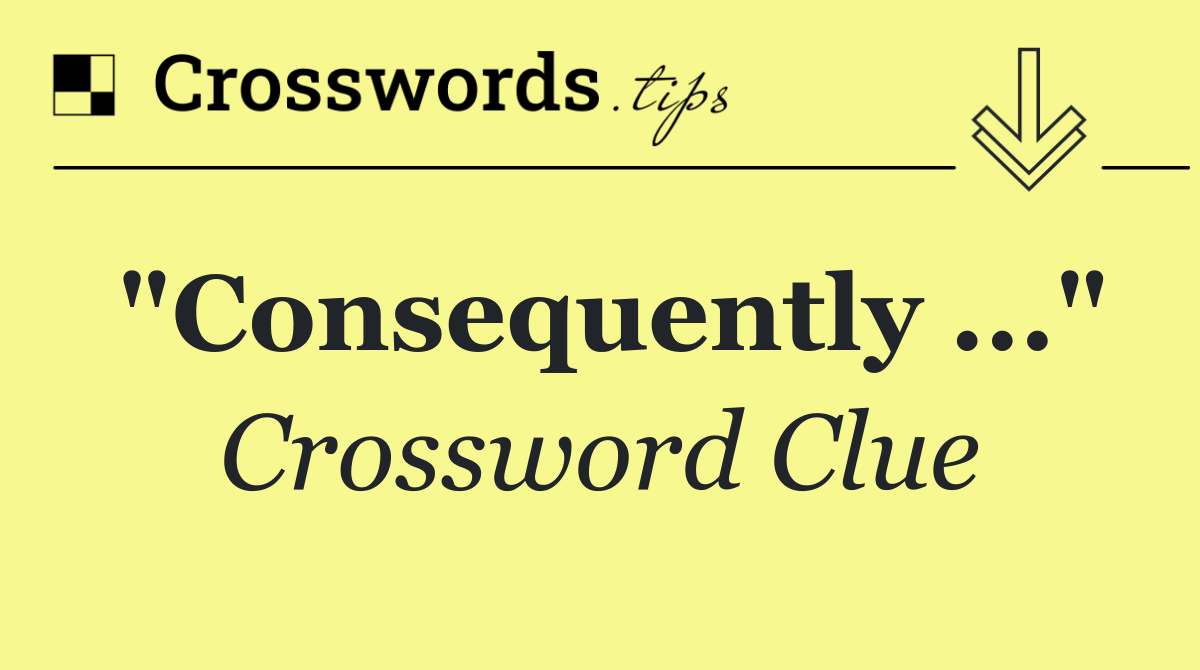 "Consequently ..."